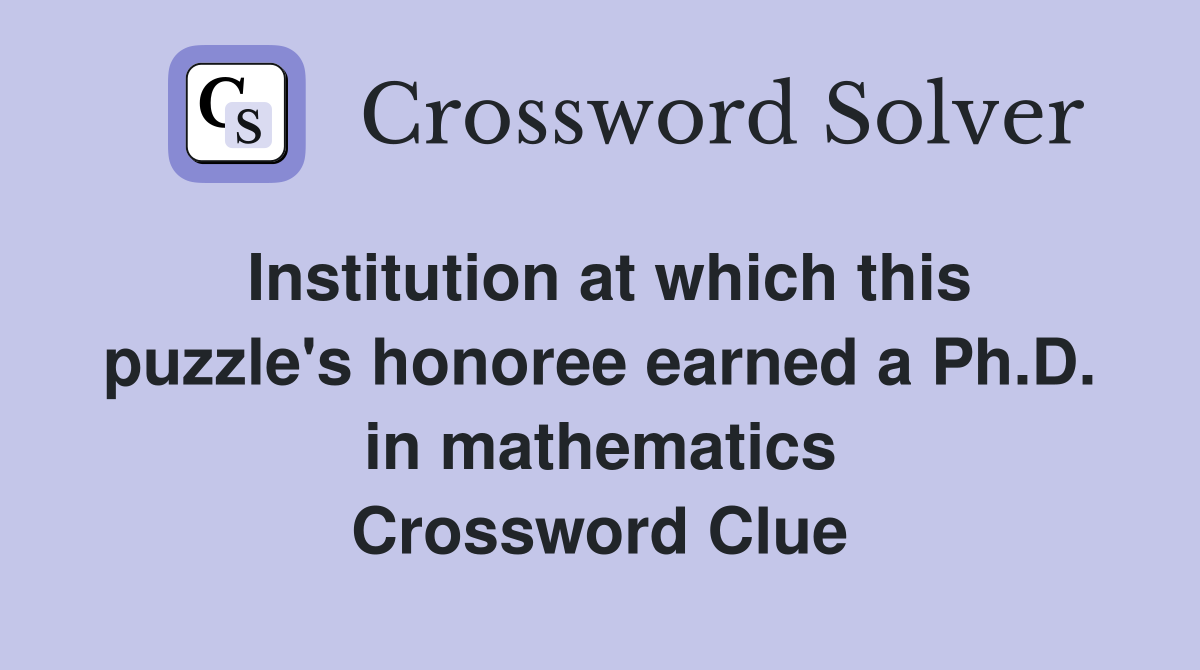 Institution at which this puzzle's honoree earned a Ph.D. in